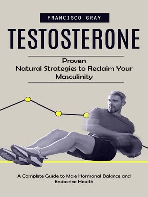 cover image of Testosterone--Proven Natural Strategies to Reclaim Your Masculinity (A Complete Guide to Male Hormonal Balance and Endocrine Health)